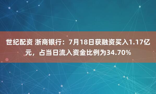 世纪配资 浙商银行：7月18日获融资买入1.17亿元，占当日流入资金比例为34.70%