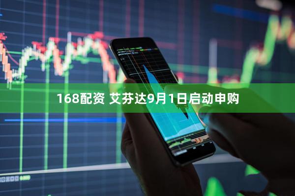 168配资 艾芬达9月1日启动申购